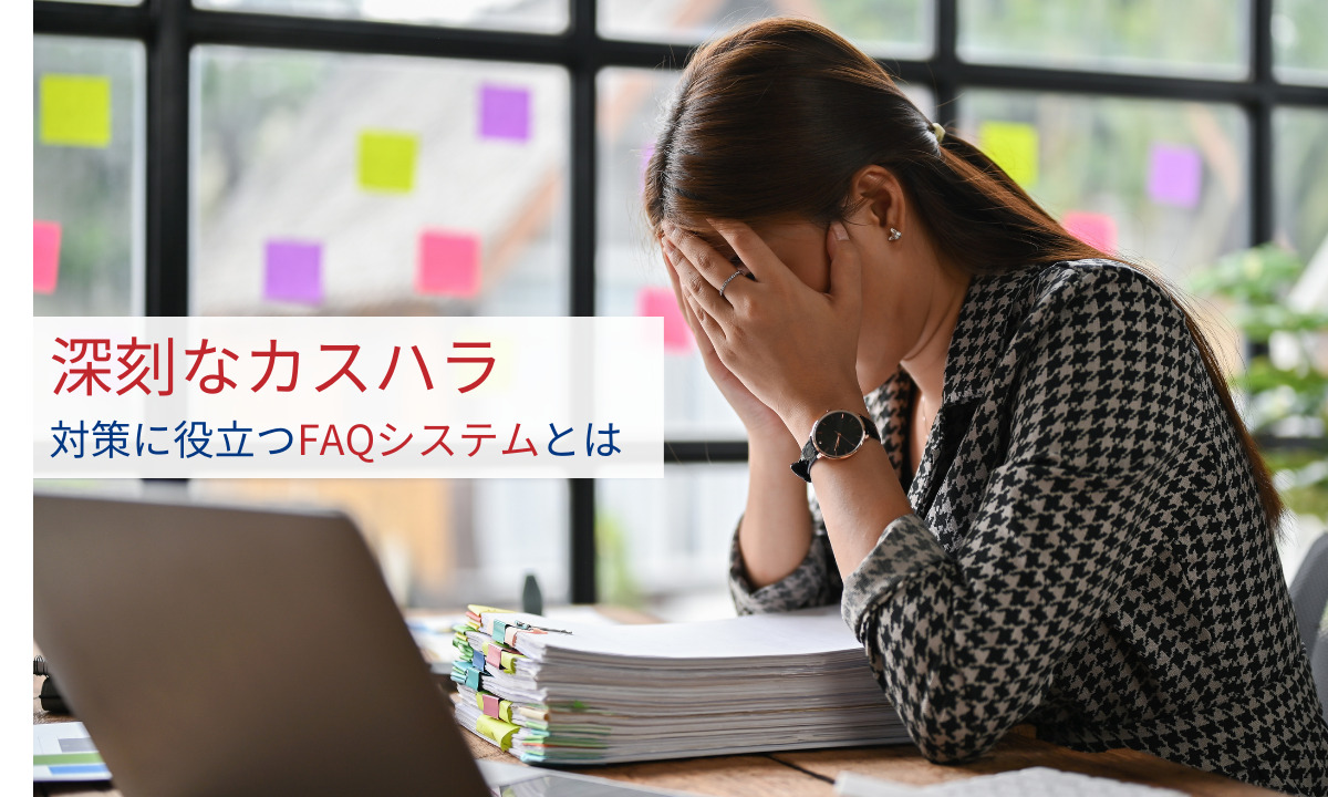 深刻なカスハラ…対策に役立つFAQシステムとは