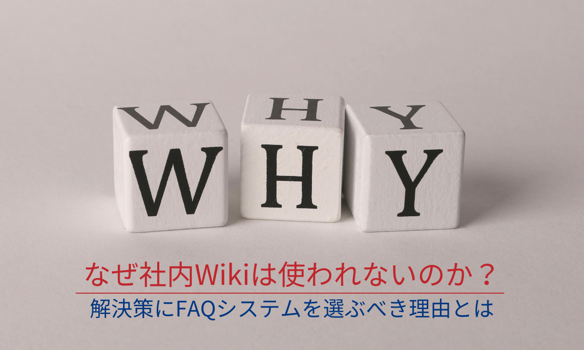 なぜ社内Wikiは使われないのか？解決策にFAQシステムを選ぶべき理由とは