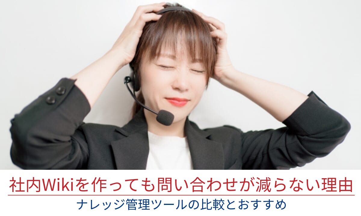 社内Wikiを作っても問い合わせが減らない理由｜ナレッジ管理ツールの比較とおすすめ