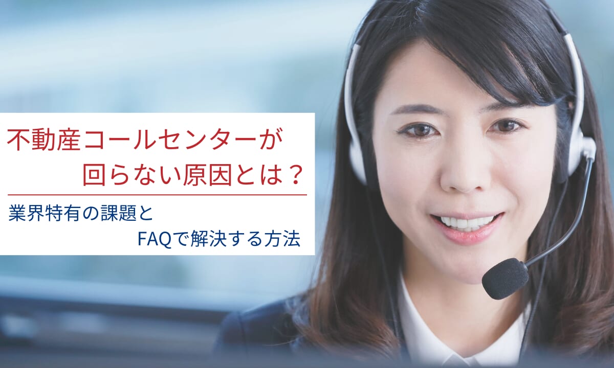 不動産コールセンターが回らない原因とは？業界特有の課題とFAQで解決する方法
